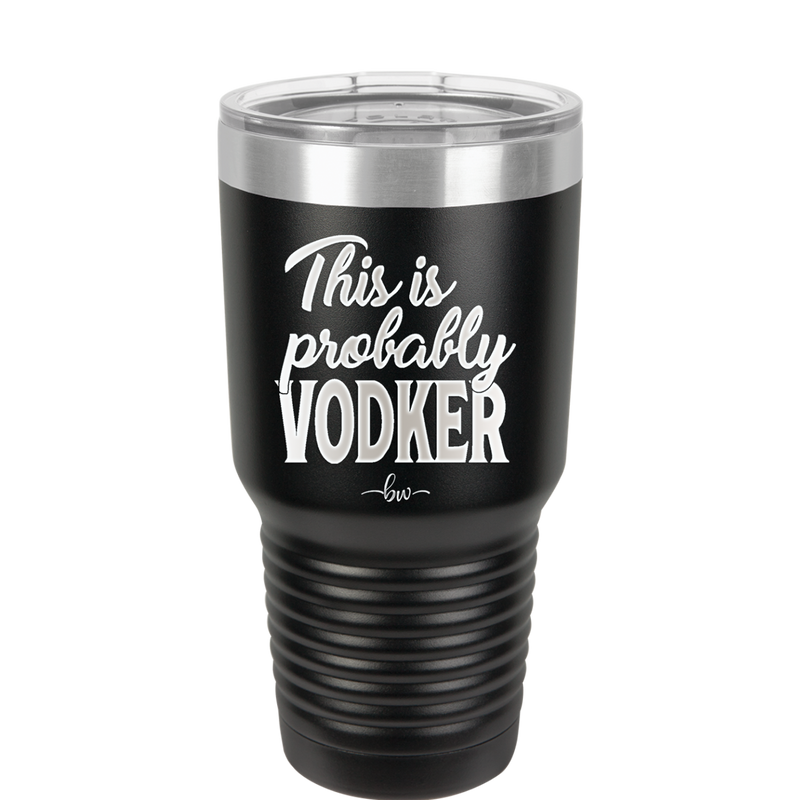 This is Probably Vodker - Laser Engraved Stainless Steel Drinkware - 1049 -