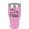 This is Probably Vodker - Laser Engraved Stainless Steel Drinkware - 1049 -