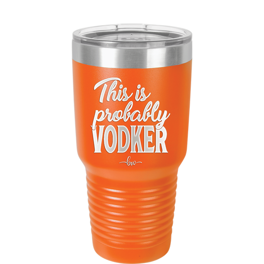 This is Probably Vodker - Laser Engraved Stainless Steel Drinkware - 1049 -