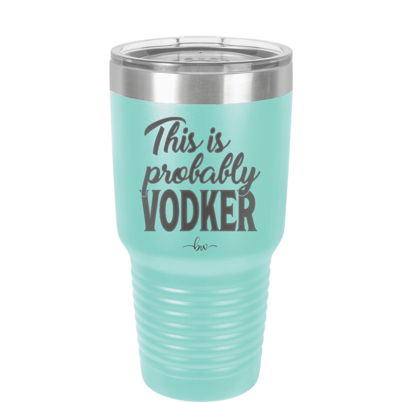 This is Probably Vodker - Laser Engraved Stainless Steel Drinkware - 1049 -