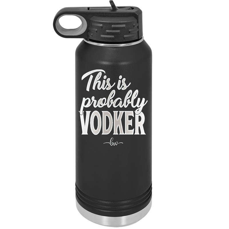 This is Probably Vodker - Laser Engraved Stainless Steel Drinkware - 1049 -