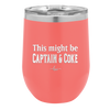 This Might Be Captain & Coke - Laser Engraved Stainless Steel Drinkware - 1050 -