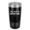 This Might Be Captain & Coke - Laser Engraved Stainless Steel Drinkware - 1050 -
