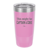 This Might Be Captain & Coke - Laser Engraved Stainless Steel Drinkware - 1050 -