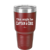This Might Be Captain & Coke - Laser Engraved Stainless Steel Drinkware - 1050 -