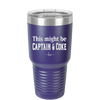 This Might Be Captain & Coke - Laser Engraved Stainless Steel Drinkware - 1050 -