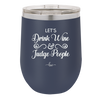 Let's Drink Wine and Judge People - Laser Engraved Stainless Steel Drinkware - 1063 -