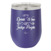 Let's Drink Wine and Judge People - Laser Engraved Stainless Steel Drinkware - 1063 -