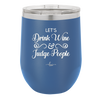 Let's Drink Wine and Judge People - Laser Engraved Stainless Steel Drinkware - 1063 -