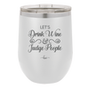 Let's Drink Wine and Judge People - Laser Engraved Stainless Steel Drinkware - 1063 -