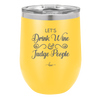 Let's Drink Wine and Judge People - Laser Engraved Stainless Steel Drinkware - 1063 -