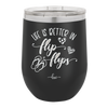 Life is Better in Flip Flops - Laser Engraved Stainless Steel Drinkware - 1065 -