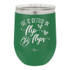 Life is Better in Flip Flops - Laser Engraved Stainless Steel Drinkware - 1065 -