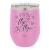 Life is Better in Flip Flops - Laser Engraved Stainless Steel Drinkware - 1065 -
