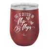 Life is Better in Flip Flops - Laser Engraved Stainless Steel Drinkware - 1065 -