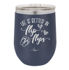 Life is Better in Flip Flops - Laser Engraved Stainless Steel Drinkware - 1065 -