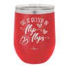 Life is Better in Flip Flops - Laser Engraved Stainless Steel Drinkware - 1065 -