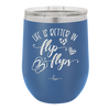 Life is Better in Flip Flops - Laser Engraved Stainless Steel Drinkware - 1065 -
