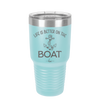 Life is Better on the Boat - Laser Engraved Stainless Steel Drinkware - 1066 -
