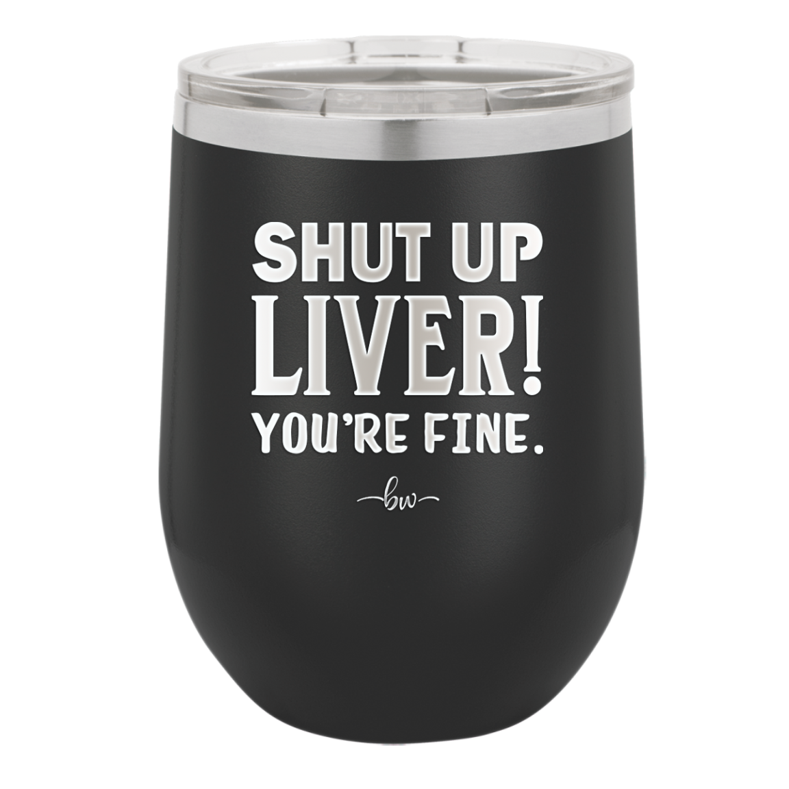 Shut Up Liver, You're Fine - Laser Engraved Stainless Steel Drinkware - 1067 -