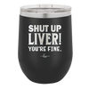 Shut Up Liver, You're Fine - Laser Engraved Stainless Steel Drinkware - 1067 -