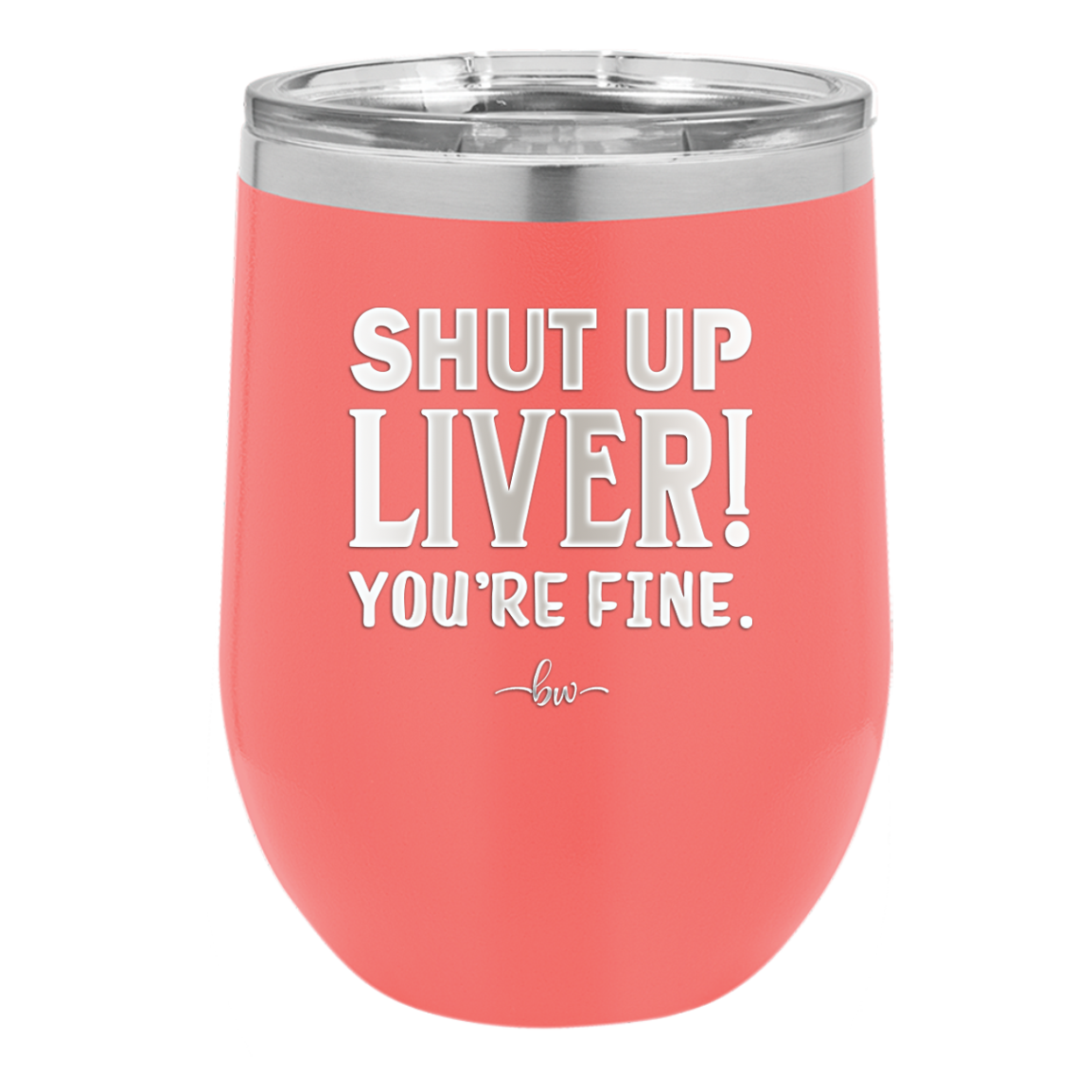 Shut Up Liver, You're Fine - Laser Engraved Stainless Steel Drinkware - 1067 -