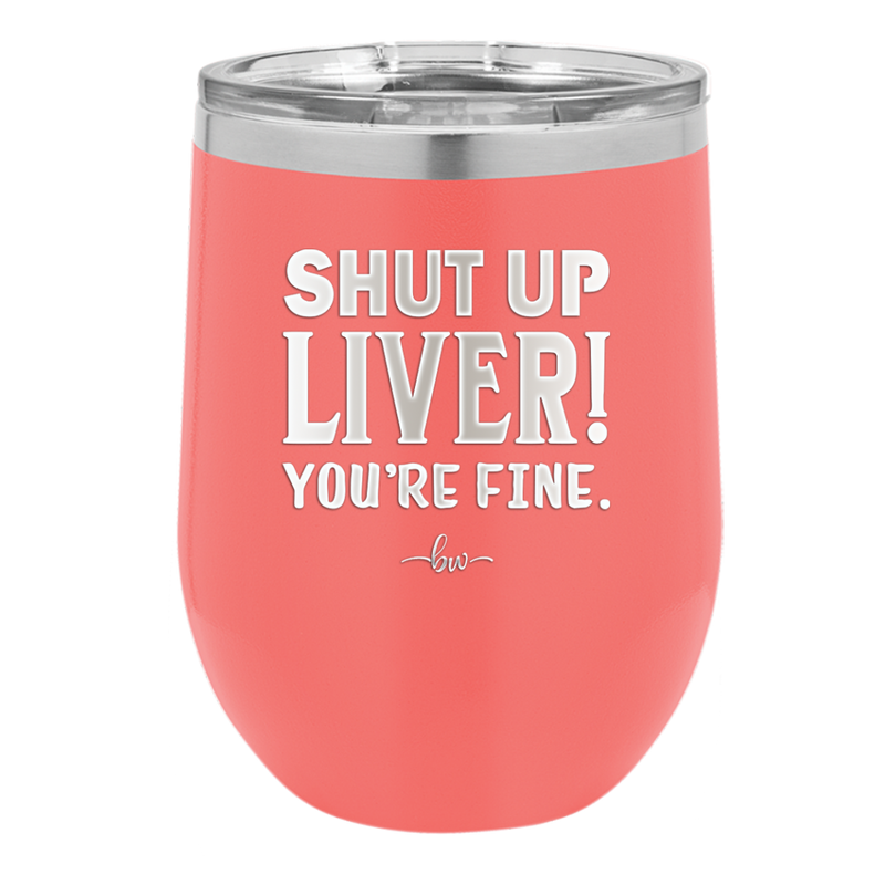 Shut Up Liver, You're Fine - Laser Engraved Stainless Steel Drinkware - 1067 -