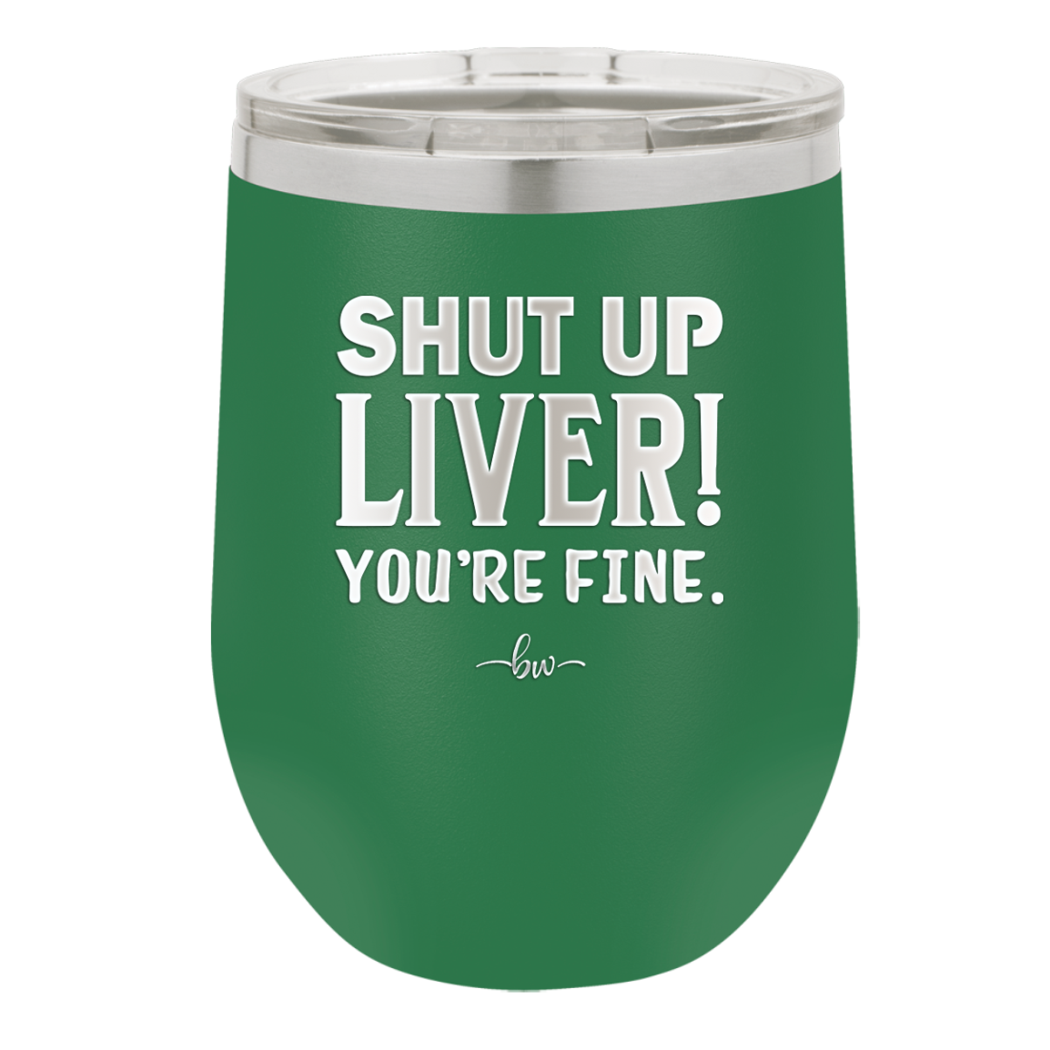 Shut Up Liver, You're Fine - Laser Engraved Stainless Steel Drinkware - 1067 -