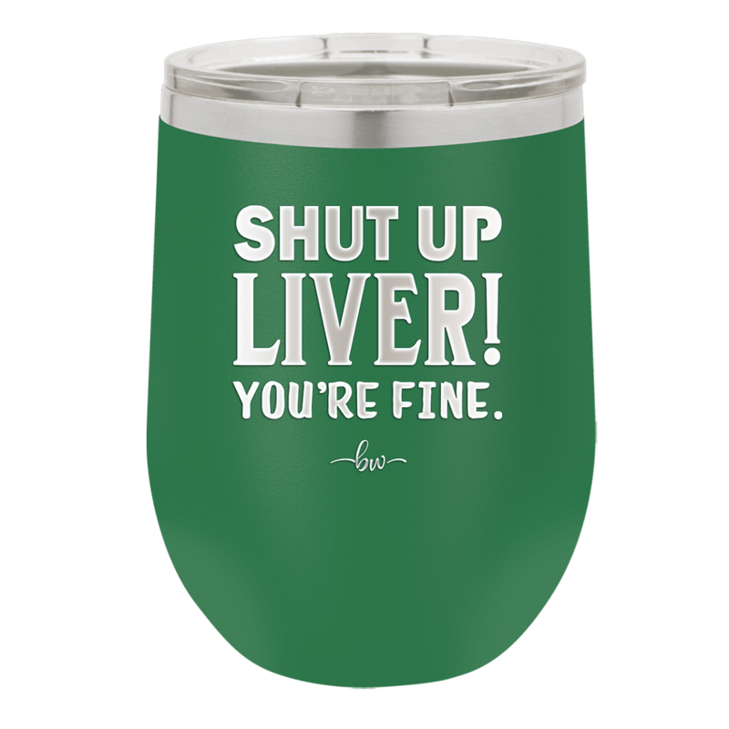 Shut Up Liver, You're Fine - Laser Engraved Stainless Steel Drinkware - 1067 -