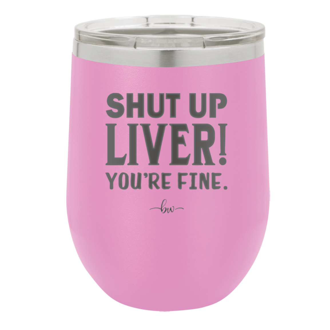 Shut Up Liver, You're Fine - Laser Engraved Stainless Steel Drinkware - 1067 -