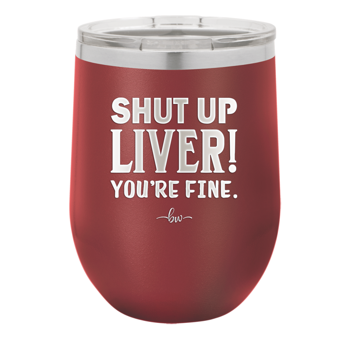 Shut Up Liver, You're Fine - Laser Engraved Stainless Steel Drinkware - 1067 -