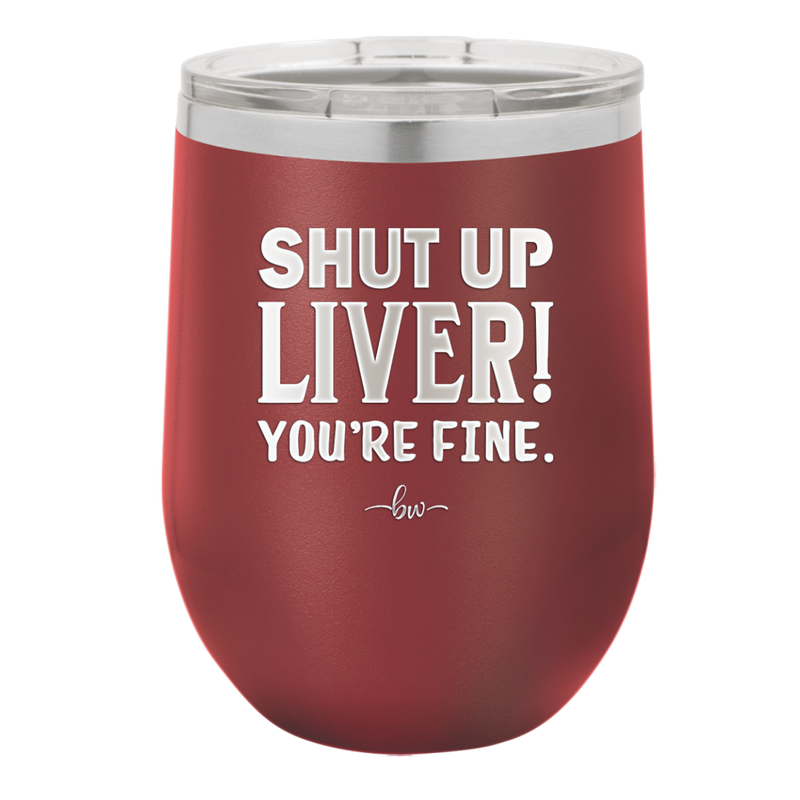 Shut Up Liver, You're Fine - Laser Engraved Stainless Steel Drinkware - 1067 -