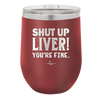 Shut Up Liver, You're Fine - Laser Engraved Stainless Steel Drinkware - 1067 -
