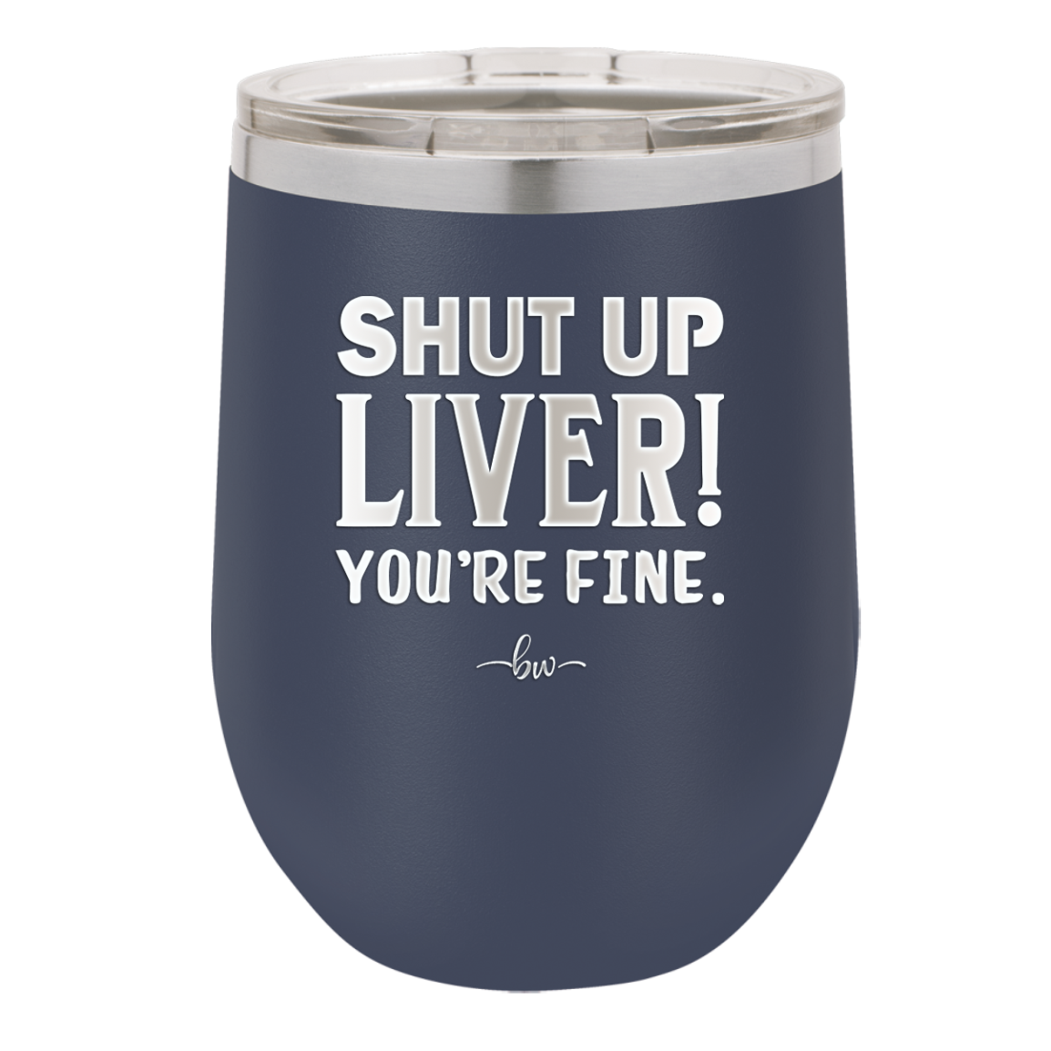 Shut Up Liver, You're Fine - Laser Engraved Stainless Steel Drinkware - 1067 -