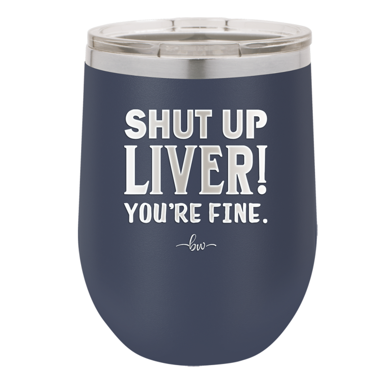 Shut Up Liver, You're Fine - Laser Engraved Stainless Steel Drinkware - 1067 -