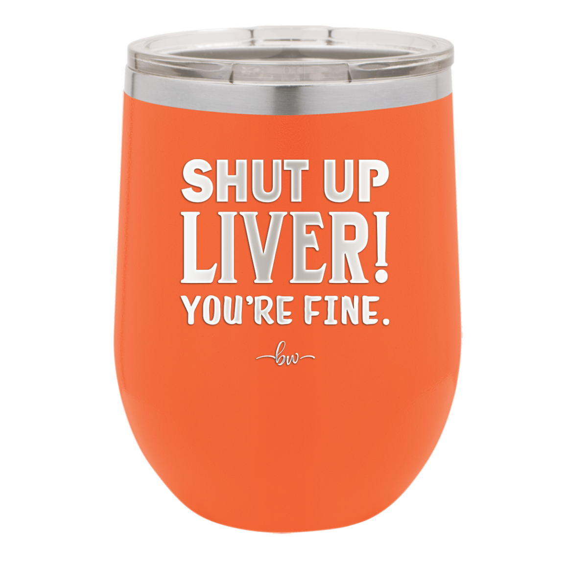 Shut Up Liver, You're Fine - Laser Engraved Stainless Steel Drinkware - 1067 -
