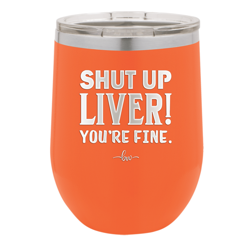 Shut Up Liver, You're Fine - Laser Engraved Stainless Steel Drinkware - 1067 -