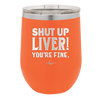 Shut Up Liver, You're Fine - Laser Engraved Stainless Steel Drinkware - 1067 -