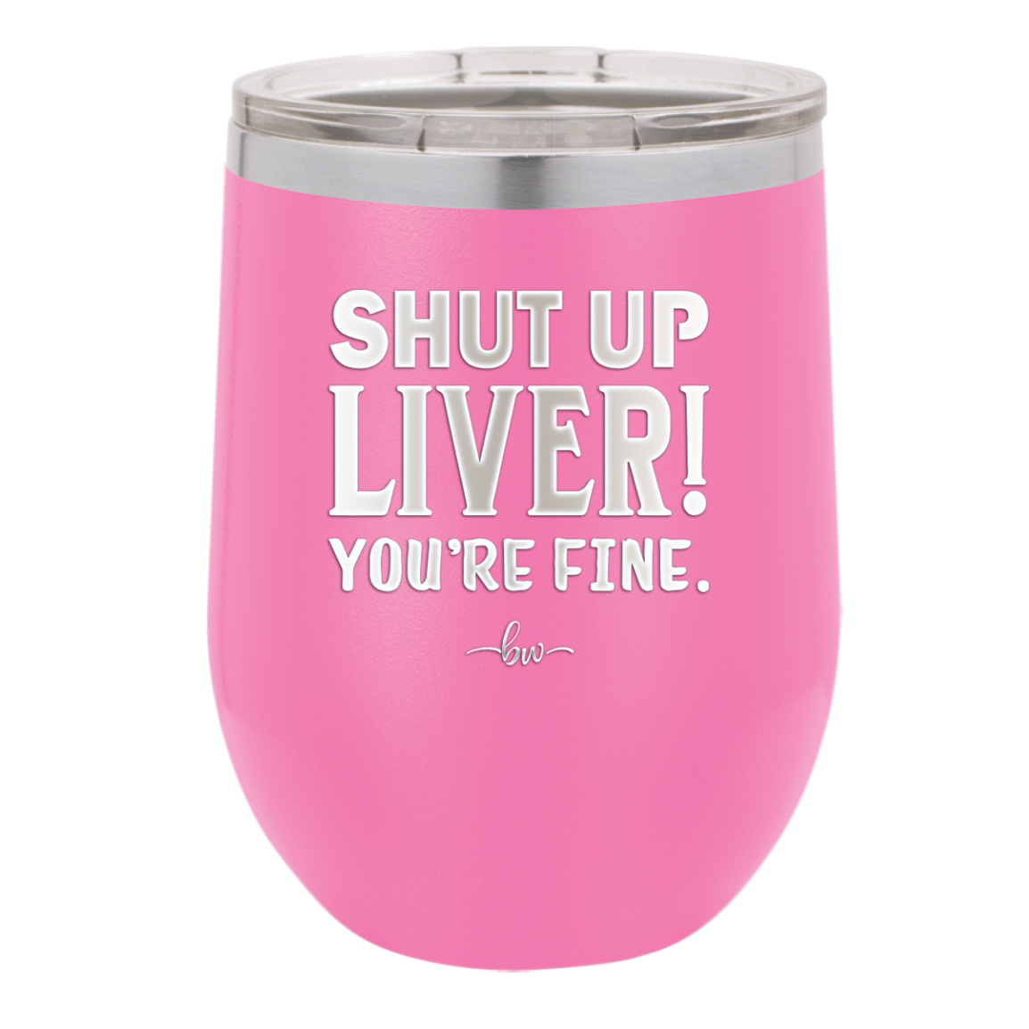Shut Up Liver, You're Fine - Laser Engraved Stainless Steel Drinkware - 1067 -