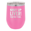 Shut Up Liver, You're Fine - Laser Engraved Stainless Steel Drinkware - 1067 -