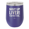 Shut Up Liver, You're Fine - Laser Engraved Stainless Steel Drinkware - 1067 -