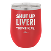 Shut Up Liver, You're Fine - Laser Engraved Stainless Steel Drinkware - 1067 -