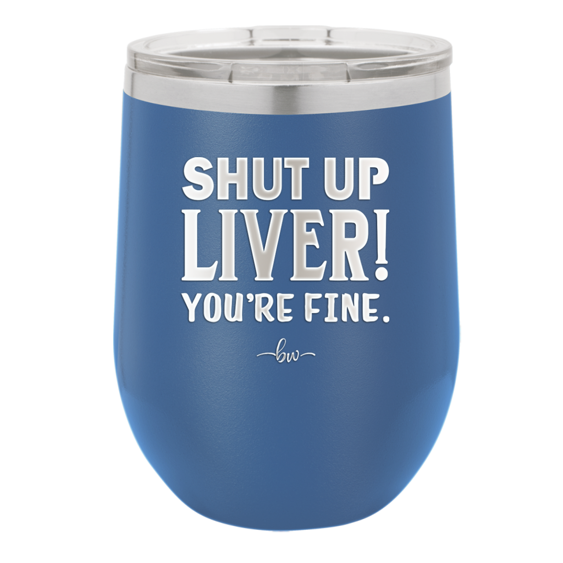 Shut Up Liver, You're Fine - Laser Engraved Stainless Steel Drinkware - 1067 -