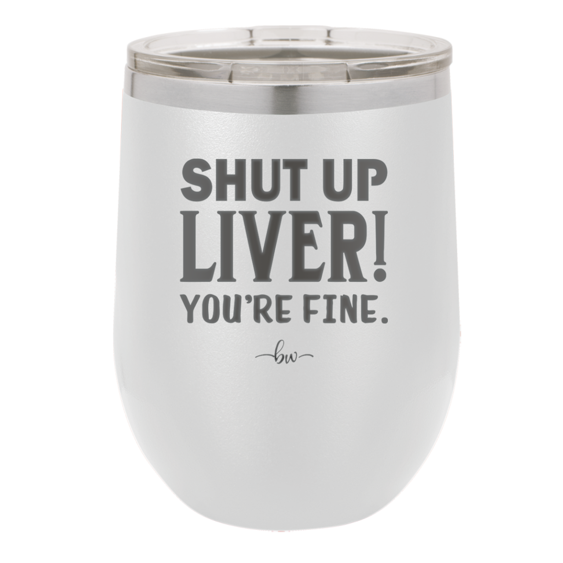 Shut Up Liver, You're Fine - Laser Engraved Stainless Steel Drinkware - 1067 -