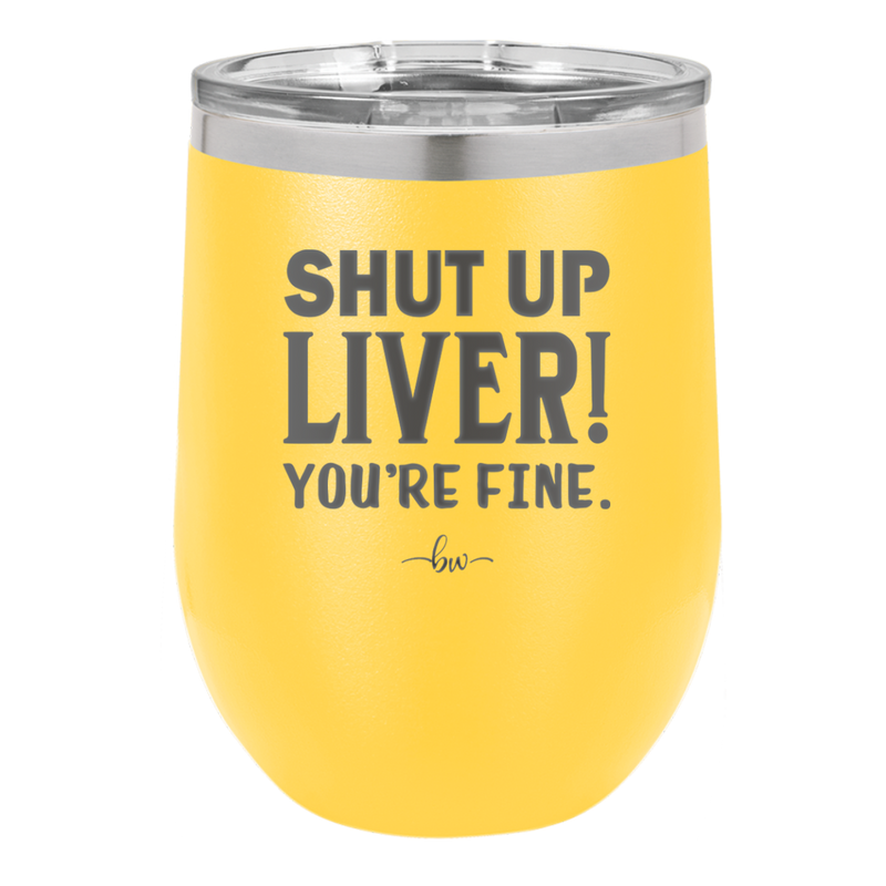Shut Up Liver, You're Fine - Laser Engraved Stainless Steel Drinkware - 1067 -