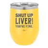 Shut Up Liver, You're Fine - Laser Engraved Stainless Steel Drinkware - 1067 -