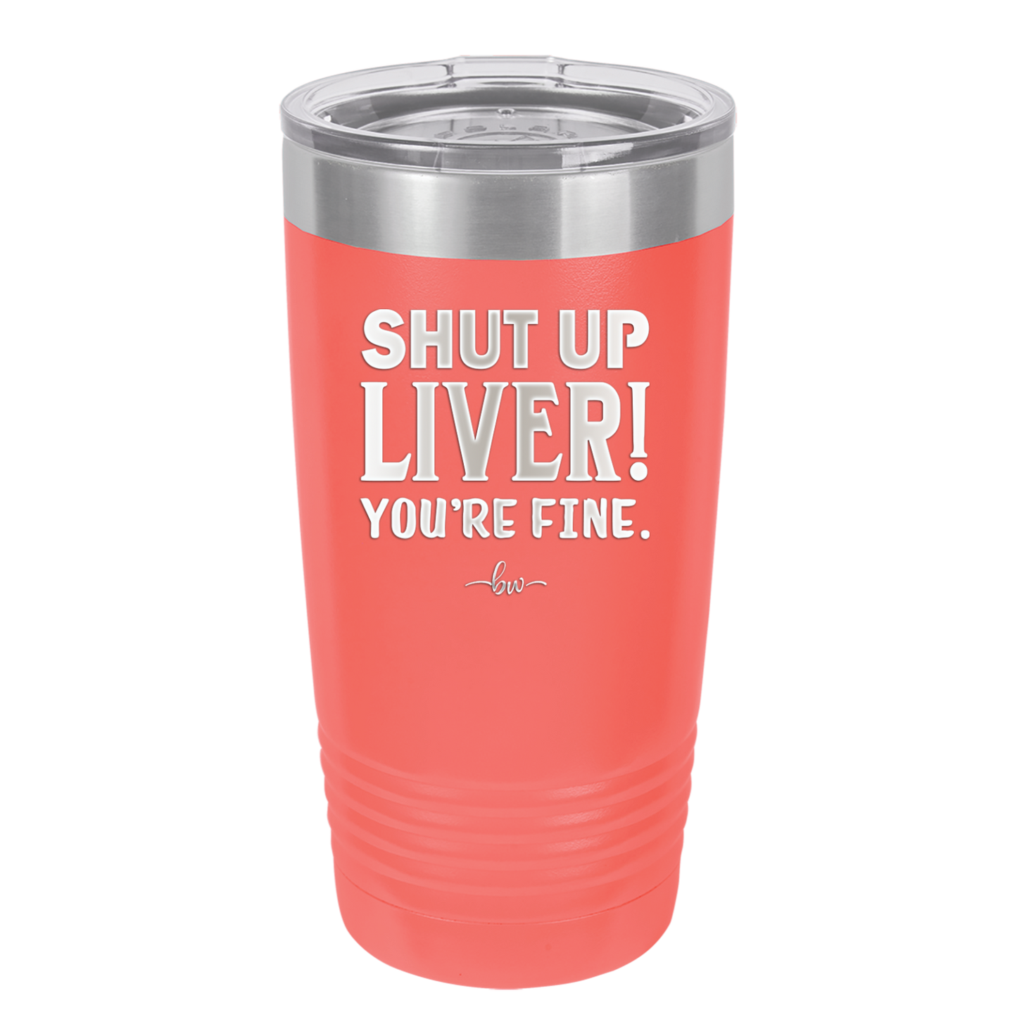 Shut Up Liver, You're Fine - Laser Engraved Stainless Steel Drinkware - 1067 -