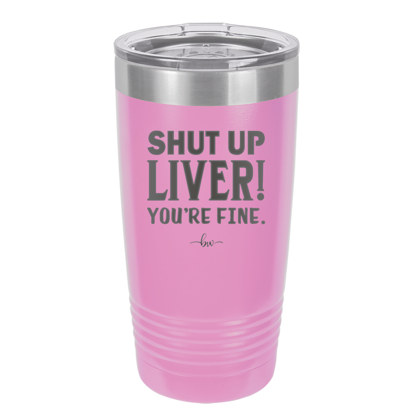Shut Up Liver, You're Fine - Laser Engraved Stainless Steel Drinkware - 1067 -
