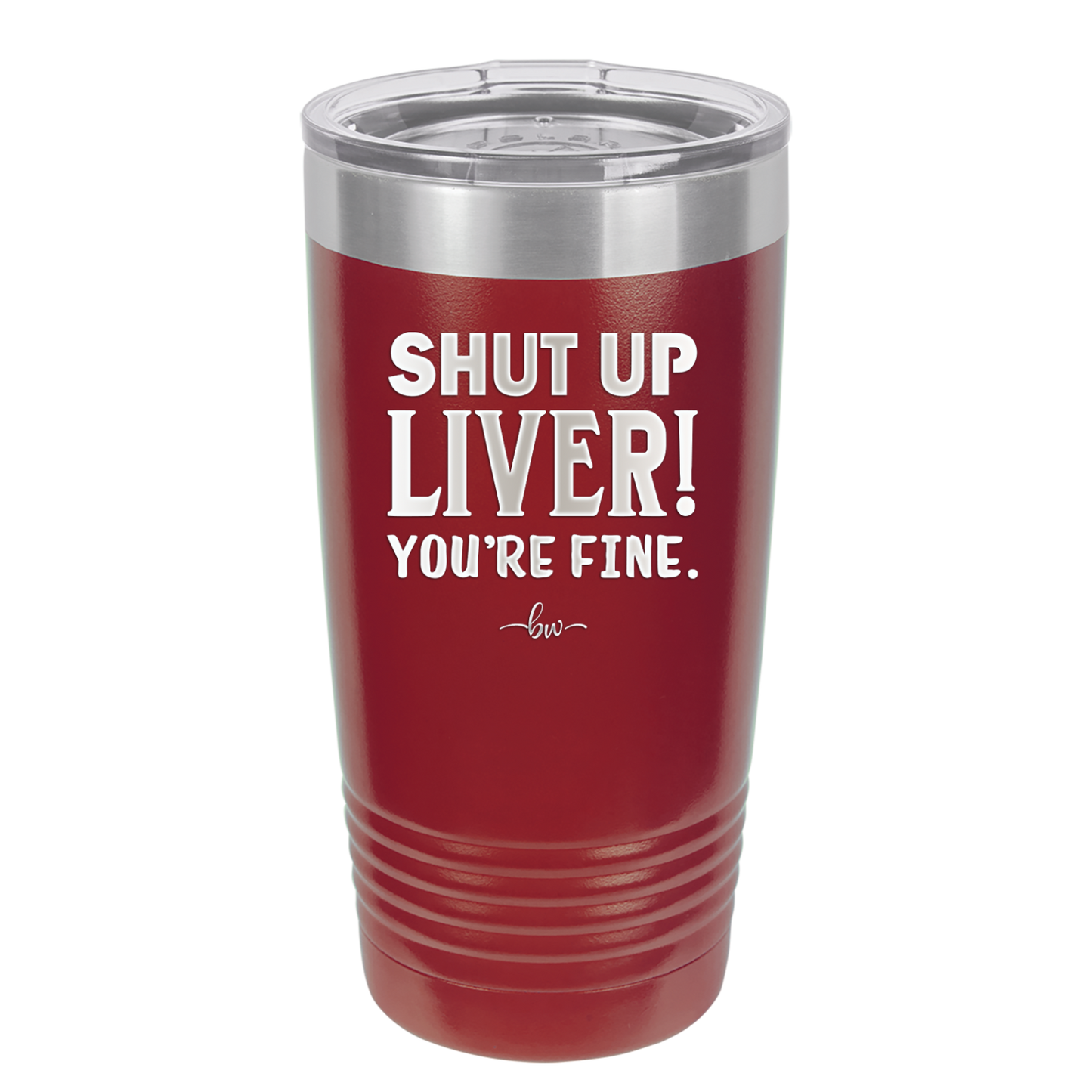 Shut Up Liver, You're Fine - Laser Engraved Stainless Steel Drinkware - 1067 -