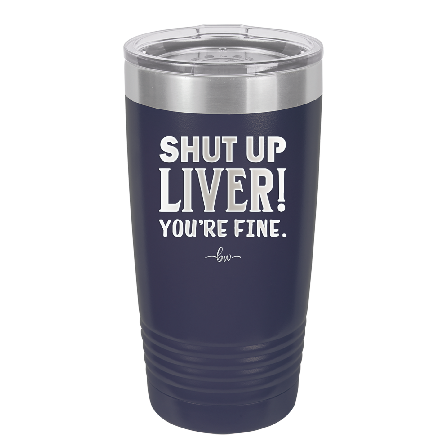 Shut Up Liver, You're Fine - Laser Engraved Stainless Steel Drinkware - 1067 -